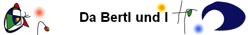 Da Bertl und I